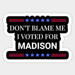 Don't Blame Me I Voted For Madison Sticker